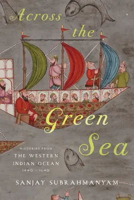 Peste Marea Verde: Istorii din vestul Oceanului Indian, 1440-1640 - Across the Green Sea: Histories from the Western Indian Ocean, 1440-1640