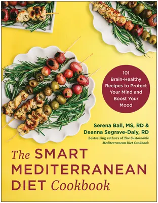 Cartea de bucate Smart Mediterranean Diet: 101 rețete sănătoase pentru creier pentru a vă proteja mintea și a vă stimula starea de spirit - The Smart Mediterranean Diet Cookbook: 101 Brain-Healthy Recipes to Protect Your Mind and Boost Your Mood