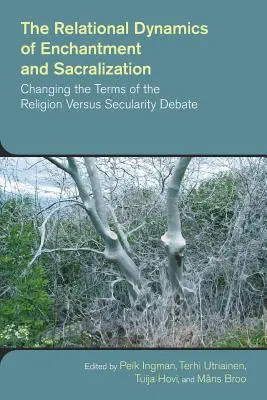 Dinamica relațională a descântecului și sacralizării: Schimbarea termenilor dezbaterii dintre religie și laicitate - The Relational Dynamics of Enchantment and Sacralization: Changing the Terms of the Religion Versus Secularity Debate