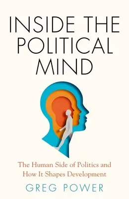Inside the Political Mind: Latura umană a politicii și modul în care aceasta modelează dezvoltarea - Inside the Political Mind: The Human Side of Politics and How It Shapes Development