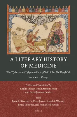 O istorie literară a medicinei: The ʿuyūn Al-Anbāʾ Fī ṭabaqāt Al-Aṭibbāʾ Of Ibn Abī Uṣa - A Literary History of Medicine: The ʿuyūn Al-Anbāʾ Fī ṭabaqāt Al-Aṭibbāʾ Of Ibn Abī Uṣa