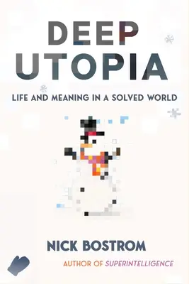 Utopia profundă: Viață și sens într-o lume rezolvată - Deep Utopia: Life and Meaning in a Solved World