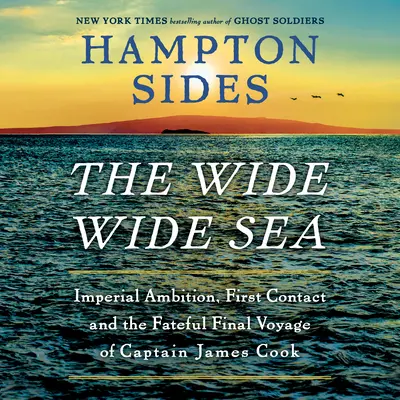 The Wide Wide Sea: Ambiția imperială, primul contact și fatidica călătorie finală a căpitanului James Cook - The Wide Wide Sea: Imperial Ambition, First Contact and the Fateful Final Voyage of Captain James Cook