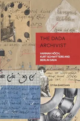Arhivistul Dada: Hannah Hoech, Kurt Schwitters și Berlin Dada - The Dada Archivist: Hannah Hoech, Kurt Schwitters and Berlin Dada