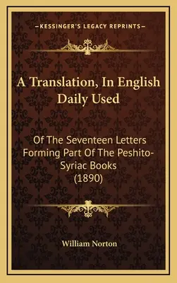 O traducere, în limba engleză utilizată zilnic: Din cele șaptesprezece scrisori care fac parte din cărțile Peshito-Syriac - A Translation, In English Daily Used: Of The Seventeen Letters Forming Part Of The Peshito-Syriac Books