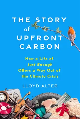 Povestea Upfront Carbon: Cum o viață de doar suficient oferă o cale de ieșire din criza climatică - The Story of Upfront Carbon: How a Life of Just Enough Offers a Way Out of the Climate Crisis