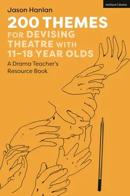 200 Themes for Devising Theatre with 11-18 Year Olds: O carte de resurse pentru profesorii de teatru - 200 Themes for Devising Theatre with 11-18 Year Olds: A Drama Teacher's Resource Book