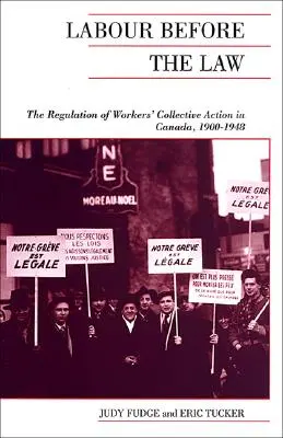 Labour Before the Law: Reglementarea acțiunii colective a lucrătorilor în Canada, 1900-1948 - Labour Before the Law: The Regulation of Workers' Collective Action in Canada, 1900-1948