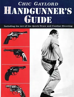 Handgunner's Guide: Inclusiv arta tragerii rapide și a tragerii de luptă - Handgunner's Guide: Including the Art of the Quick-Draw and Combat Shooting