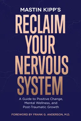 Revino-ți la sistemul nervos: A Guide to Positive Change, Mental Wellness, and Post-Traumatic Growth - Reclaim Your Nervous System: A Guide to Positive Change, Mental Wellness, and Post-Traumatic Growth