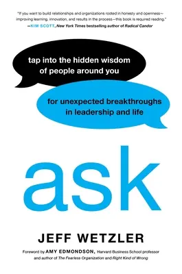 Întreabă: Exploatează înțelepciunea ascunsă a oamenilor din jurul tău pentru descoperiri neașteptate în leadership și viață - Ask: Tap Into the Hidden Wisdom of People Around You for Unexpected Breakthroughs in Leadership and Life
