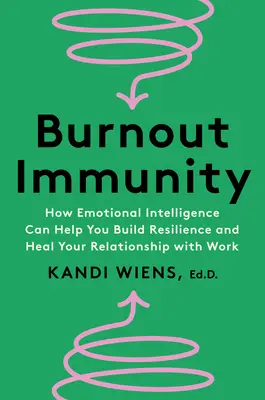 Burnout Immunity: Cum inteligența emoțională vă poate ajuta să vă construiți reziliența și să vă vindecați relația cu munca - Burnout Immunity: How Emotional Intelligence Can Help You Build Resilience and Heal Your Relationship with Work