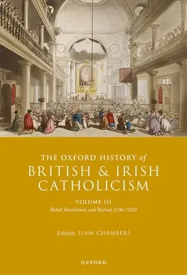 Istoria Oxford a catolicismului britanic și irlandez, volumul III: Relief, Revolution, and Revival, 1746-1829 - The Oxford History of British and Irish Catholicism, Volume III: Relief, Revolution, and Revival, 1746-1829