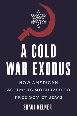 Un exod din Războiul Rece: Cum s-au mobilizat activiștii americani pentru eliberarea evreilor sovietici - A Cold War Exodus: How American Activists Mobilized to Free Soviet Jews