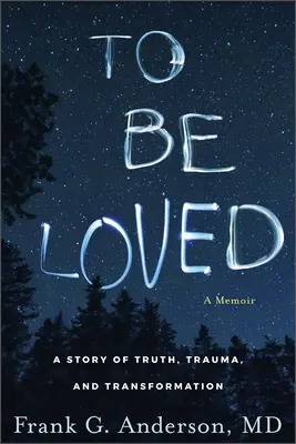 To Be Loved: O poveste despre adevăr, traumă și transformare - To Be Loved: A Story of Truth, Trauma, and Transformation