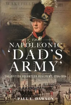 Armata lui tata” napoleoniană: Mișcarea voluntarilor britanici, 1794-1814 - The Napoleonic 'Dad's Army': The British Volunteer Movement, 1794-1814