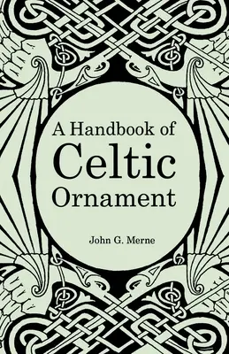 A Handbook of Celtic Ornament: Un curs complet de construcție și dezvoltare a ornamentului celtic - A Handbook of Celtic Ornament: A complete course in the construction and development of Celtic ornament