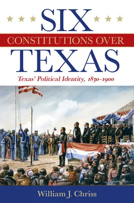 Șase constituții peste Texas: Identitatea politică a Texasului, 1830-1900 - Six Constitutions Over Texas: Texas' Political Identity, 1830-1900