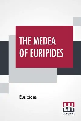 Medeea lui Euripide: Tradusă în versuri englezești cu rimă și note explicative de Gilbert Murray - The Medea Of Euripides: Translated Into English Rhyming Verse With Explanatory Notes By Gilbert Murray
