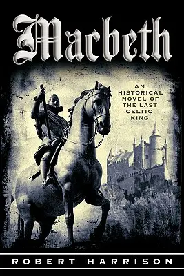 Macbeth: Un roman istoric al ultimului rege celtic - Macbeth: An Historical Novel of the Last Celtic King