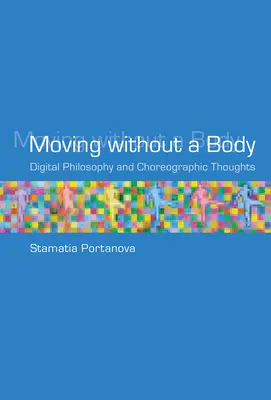 Mișcarea fără corp: Filosofie digitală și gânduri coregrafice - Moving without a Body: Digital Philosophy and Choreographic Thoughts