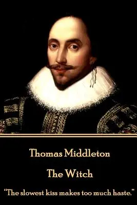Thomas Middleton - Vrăjitoarea: Sărutul cel mai lent face prea multă grabă.