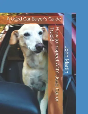 Cum să inspectezi ORICE mașină sau camion folosit!: A Used Car Buyer's Guide: - How to Inspect ANY Used Car or Truck!: A Used Car Buyer's Guide: