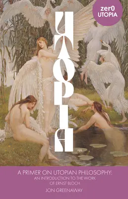 Un abecedar de filosofie utopică: O introducere în opera lui Ernst Bloch - A Primer on Utopian Philosophy: An Introduction to the Work of Ernst Bloch