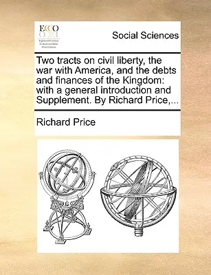 Two Tracts on Civil Liberty, the War with America, and the Debts and Finances of the Kingdom: Cu o introducere generală și un supliment. de Richard P - Two Tracts on Civil Liberty, the War with America, and the Debts and Finances of the Kingdom: With a General Introduction and Supplement. by Richard P