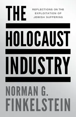 Industria Holocaustului: Reflecții asupra exploatării suferinței evreilor - The Holocaust Industry: Reflections on the Exploitation of Jewish Suffering