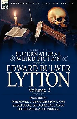 The Collected Supernatural and Weird Fiction of Edward Bulwer Lytton-Volumul 2: Inclusiv un roman 'a Strange Story, ' o poveste scurtă și o baladă - The Collected Supernatural and Weird Fiction of Edward Bulwer Lytton-Volume 2: Including One Novel 'a Strange Story, ' One Short Story and One Ballad