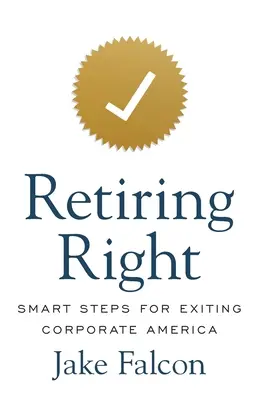 Retragerea corectă: Pași inteligenți pentru ieșirea din America corporatistă - Retiring Right: Smart Steps for Exiting Corporate America