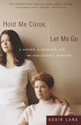 Ține-mă aproape, lasă-mă să plec: O mamă, o fiică și o adolescență supraviețuită - Hold Me Close, Let Me Go: A Mother, A Daughter and an Adolescence Survived