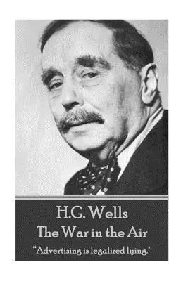 H.G. Wells - Războiul din aer: Publicitatea este minciuna legalizată.