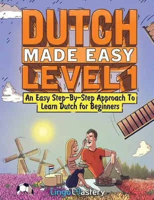 Dutch Made Easy Level 1: O abordare ușoară, pas cu pas, pentru a învăța olandeză pentru începători - Dutch Made Easy Level 1: An Easy Step-By-Step Approach To Learn Dutch for Beginners