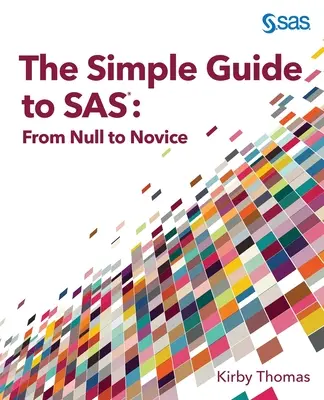 Ghidul simplu pentru SAS: de la Null la novice - The Simple Guide to SAS: From Null to Novice