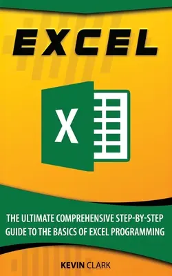 Excel: The Ultimate Comprehensive Step-By-Step Guide to the Basics of Excel Programming