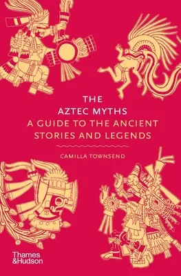 Miturile aztece: Un ghid pentru poveștile și legendele antice - The Aztec Myths: A Guide to the Ancient Stories and Legends