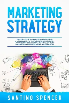 Strategia de marketing: 7 pași simpli pentru a stăpâni fundamentele marketingului, strategia publicitară, managementul și cercetarea de marketing - Marketing Strategy: 7 Easy Steps to Master Marketing Fundamentals, Advertising Strategy, Marketing Management & Research