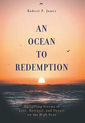 Un ocean către răscumpărare: Navigând în furtunile iubirii, trădării și înșelăciunii pe marele ocean - An Ocean to Redemption: Navigating Storms of Love, Betrayal, and Deceit on the High Seas