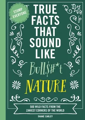 Fapte adevărate care sună ca Bull$#*t: Nature: 500 Wild Facts from the Zaniest Corners of the World (500 de fapte sălbatice din cele mai nebunești colțuri ale lumii) - True Facts That Sound Like Bull$#*t: Nature: 500 Wild Facts from the Zaniest Corners of the World