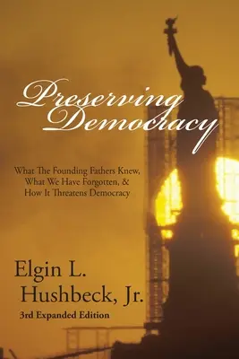 Preservarea democrației: What The Founding Fathers Knew, What We Have Forgotten, & How It Threatens Democracy - Preserving Democracy: What The Founding Fathers Knew, What We Have Forgotten, & How It Threatens Democracy