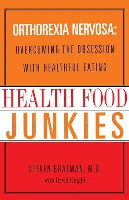 Dependenții de alimente sănătoase: Orthorexia Nervosa: Depășirea obsesiei de a mânca sănătos - Health Food Junkies: Orthorexia Nervosa: Overcoming the Obsession with Healthful Eating