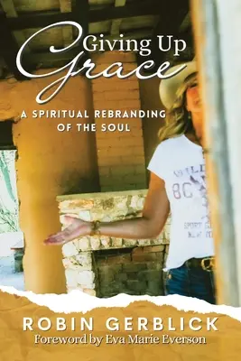 Renunțarea la har: O rebranduire spirituală a sufletului - Giving Up Grace: A Spiritual Rebranding of the Soul