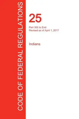 CFR 25, partea 300 până la sfârșit, indieni, 01 aprilie 2017 - CFR 25, Part 300 to End, Indians, April 01, 2017
