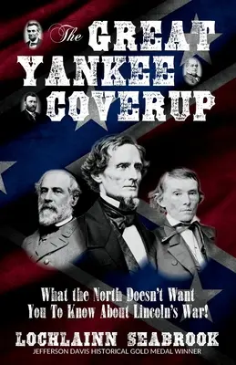 Marea Acoperire Yankee: Ce nu vrea Nordul să știți despre războiul lui Lincoln! - The Great Yankee Coverup: What the North Doesn't Want You to Know About Lincoln's War!