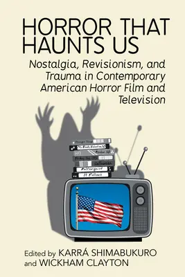 Oroarea care ne bântuie: Nostalgie, revizionism și traumă în filmele și televiziunile americane contemporane de groază - Horror That Haunts Us: Nostalgia, Revisionism, and Trauma in Contemporary American Horror Film and Television