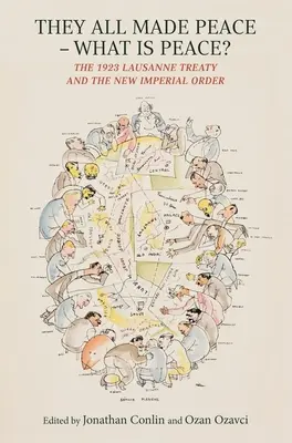 They All Made Peace - Ce este pacea? Tratatul de la Lausanne din 1923 și noua ordine imperială - They All Made Peace--What Is Peace?: The 1923 Lausanne Treaty and the New Imperial Order