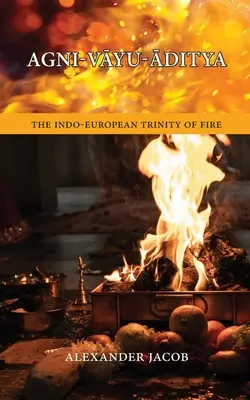 Agni-VĀyu-Āditya: Trinitatea indo-europeană a focului - Agni-VĀyu-Āditya: The Indo-European Trinity of Fire