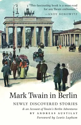 Mark Twain la Berlin Povestiri nou descoperite și o relatare a aventurilor lui Twain la Berlin - Mark Twain in Berlin Newly Discovered Stories & An Account of Twain's Berlin Adventures